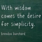 With wisdom comes the desire for simplicity