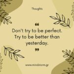 Try to be better than yesterday.
