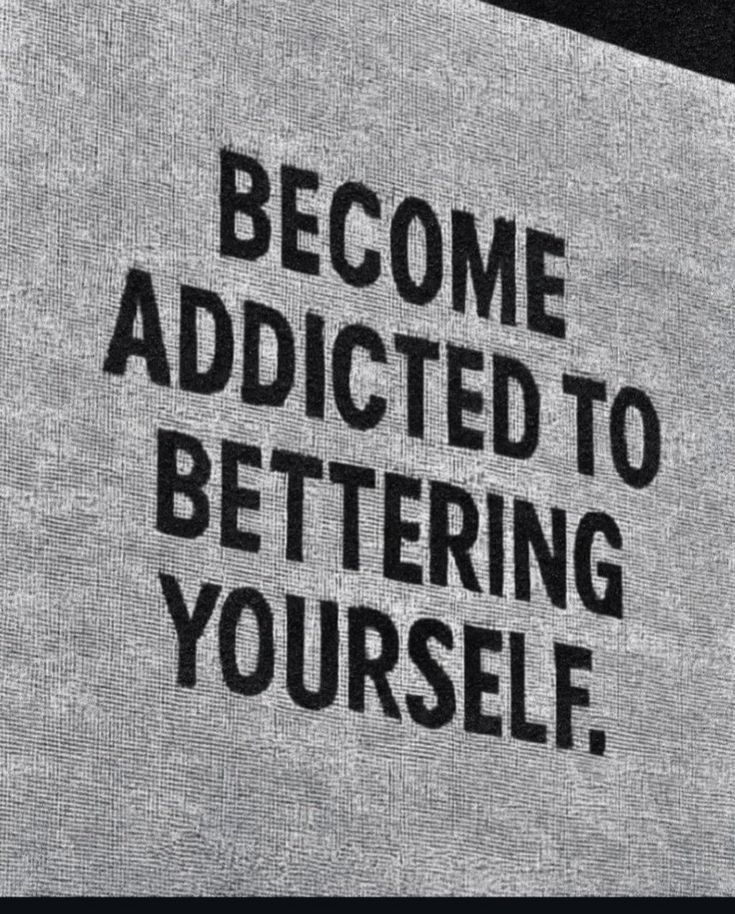 Become addicted to bettering yourself