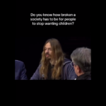 Do you know how broken a society has to be for people to stop wanting children?