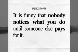 It is funny that nobody notices what you do until someone else pays for it.